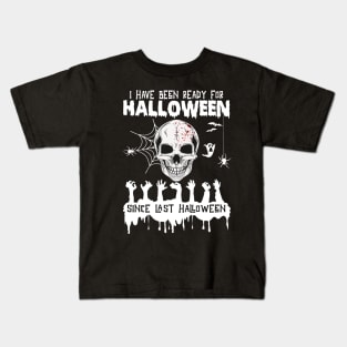 I Have Been Ready For Halloween Since Last Halloween Kids T-Shirt